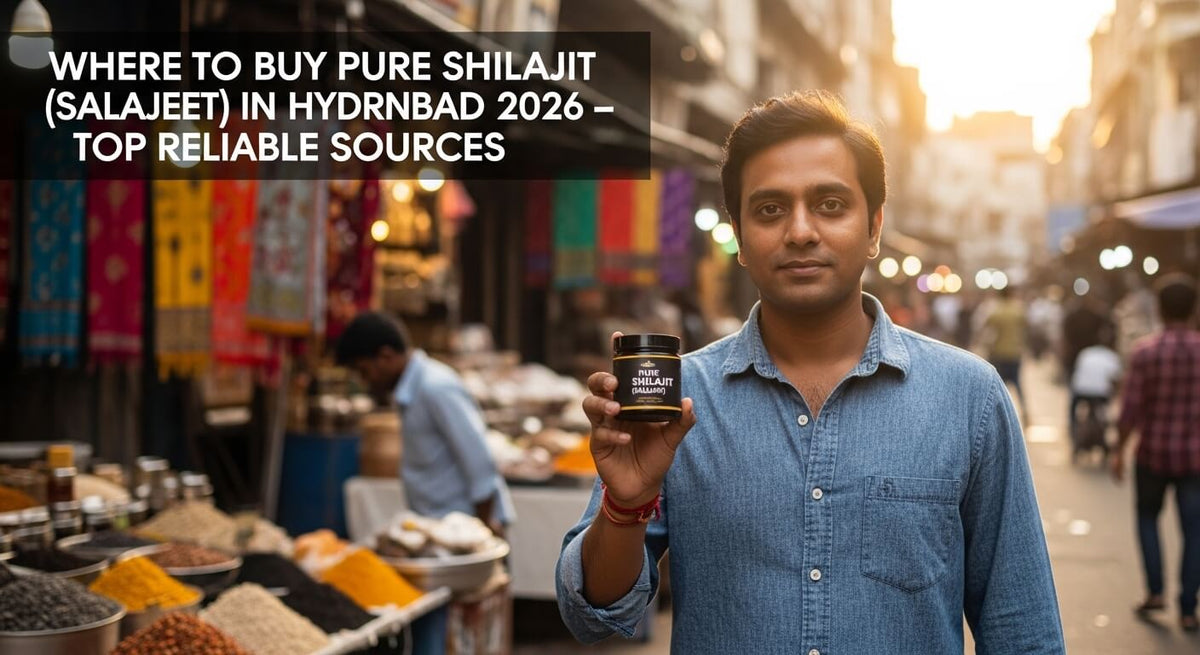 Where to Buy Pure Shilajit (Salajeet) in Hyderabad 2026 – Top Reliable Sources